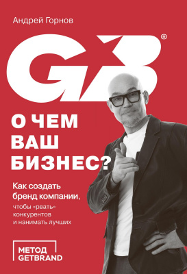 Горнов А. О чем ваш бизнес? Как создать бренд компании, чтобы «рвать» конкурентов и нанимать лучших 