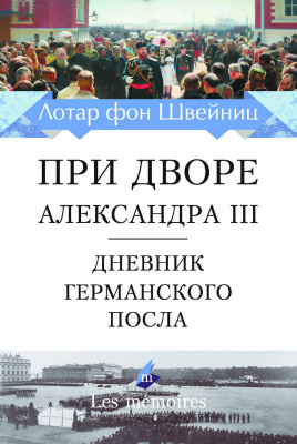 Швейниц Лотар фон При дворе Александра III. Дневник германского посла 