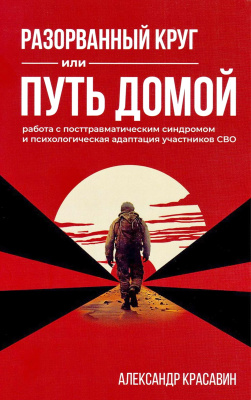 Красавин А. Разорванный круг или путь домой. Работа с посттравматическим синдромом и психологическая адаптация участников СВО 