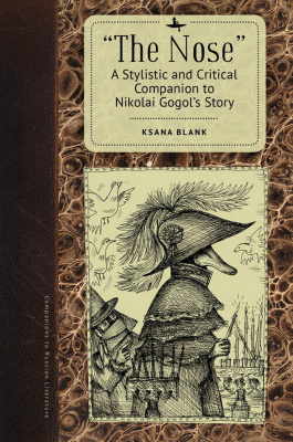 Ksana Blank “The Nose”: A Stylistic and Critical Companion to Nikolai Gogol’s Story 