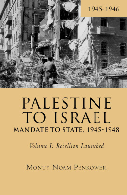 Monty Noam Penkower Palestine to Israel. Mandate to State, 1945–1948 Volume 1: Rebellion Launched, 1945–1946
