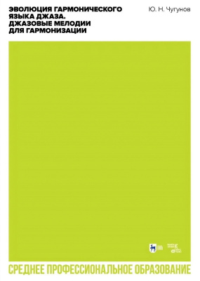 Чугунов Ю.Н. Эволюция гармонического языка джаза. Джазовые мелодии для гармонизации : учебное пособие для СПО 
