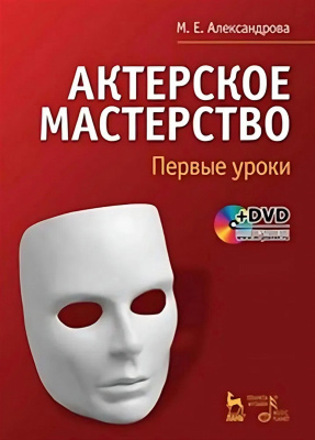 Александрова М.Е. Актерское мастерство. Первые уроки : учебное пособие 