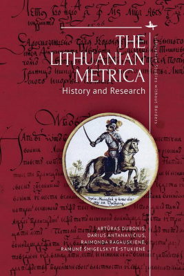 Artūras Dubonis Darius Antanavičius Raimonda Ragauskienė Ramunė Šmigelskytė-Stukienė The Lithuanian Metrica: History and Research 