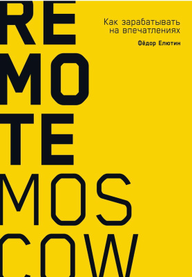 Елютин Ф.К. Remote Moscow. Как зарабатывать на впечатлениях 