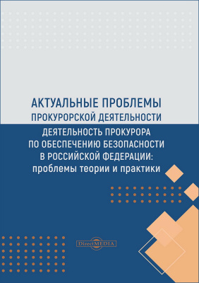 Коршунова О.Н. Васильчикова Н.А. Ломакина И.Б.и др. ; под ред. Коршуновой О.Н. Актуальные проблемы прокурорской деятельности. Деятельность прокурора по обеспечению безопасности в Российской Федерации: проблемы теории и практики : монография 