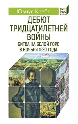Кребс Ю. Дебют Тридцатилетней войны. Битва на Белой горе 8 ноября 1620 года 