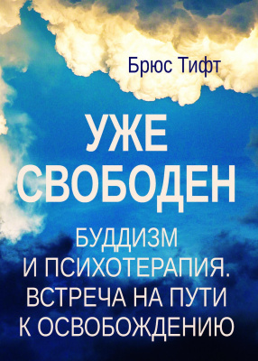 Тифт Б. Уже свободен. Буддизм и психотерапия. Встреча на пути к освобождению 