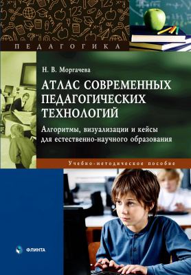 Моргачева Н.В. Атлас современных педагогических технологий: алгоритмы, визуализации и кейсы для естественно-научного образования : учебно-методическое пособие 
