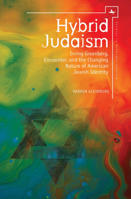 Darren Kleinberg Hybrid Judaism. Irving Greenberg, Encounter, and the Changing Nature of American Jewish Identity 