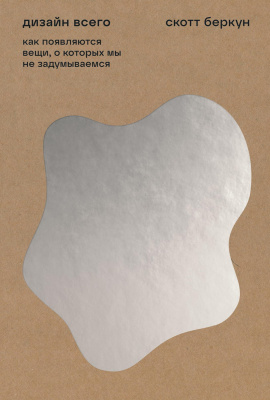 Беркун С. Дизайн всего. Как появляются вещи, о которых мы не задумываемся 