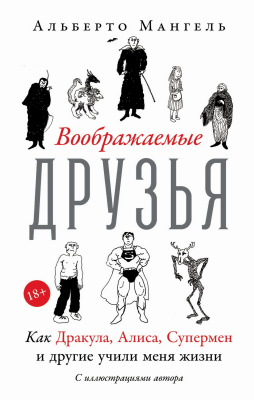 Мангель А. Воображаемые друзья. Как Дракула, Алиса, Супермен и другие учили меня жизни 
