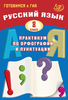 Драбкина С.В. Субботин Д.И. Русский язык. 8 класс. Практикум по орфографии и пунктуации. Готовимся к ГИА 