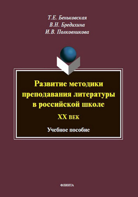 Полковникова И.В. Бредихина В.Н. Беньковская Т.Е.; под ред. Беньковской Т.Е. Развитие методики преподавания литературы в российской школе. ХХ век : учебное пособие 