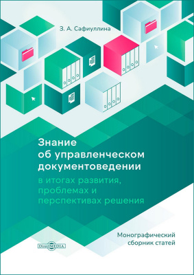 Сафиуллина З.А. Знание об управленческом документоведении в итогах развития, проблемах и перспективах решения : монографический сборник статей 