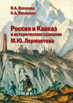Киселева И.А. Поташова К.А. Россия и Кавказ в историческом сознании М.Ю. Лермонтова : монография 