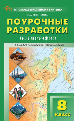 Никитина Н.А. Поурочные разработки по географии. 8 класс : пособие для учителя (к УМК А.И. Алексеева и др. «Полярная звезда» (М.: Просвещение)) 