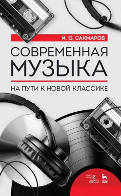 Сакмаров И.О. Современная музыка. На пути к новой классике 