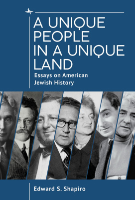Edward S. Shapiro A Unique People in a Unique Land: Essays on American Jewish History 