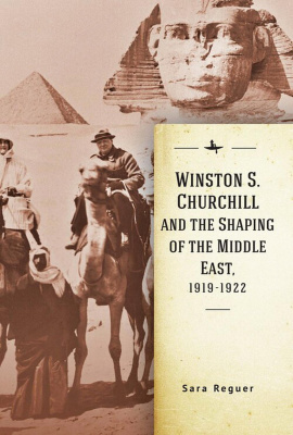 Sara Reguer Winston S. Churchill and the Shaping of the Middle East, 1919–1922 