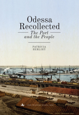 Patricia Herlihy Odessa Recollected: The Port and the People 
