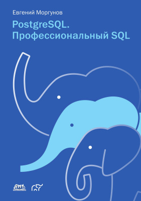 Моргунов Е.П.; под ред. Е.В. Рогова PostgreSQL. Профессиональный SQL : учебное пособие 