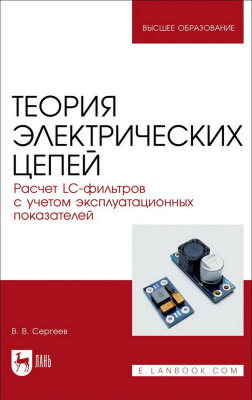Сергеев В.В. Теория электрических цепей. Расчет LC-фильтров с учетом эксплуатационных показателей : учебное пособие для вузов 