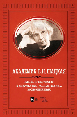 Адищев В.И. Академик В.Н. Шацкая. Жизнь и творчество в документах, исследованиях, воспоминаниях 