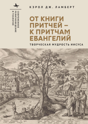 Ламберт Кэрол Дж. От Книги Притчей — к притчам Евангелий. Творческая мудрость Иисуса 