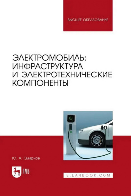 Смирнов Ю.А. Электромобиль: инфраструктура и электротехнические компоненты : учебное пособие для вузов 