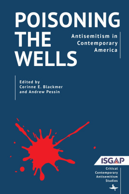 Ed. by Corinne E. Blackmer, Andrew Pessin Poisoning the Wells. Antisemitism in Contemporary America 