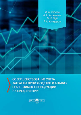 Рябова И.А. Аджикова А.С. Чуб М.В. Канцеров Р.А. Совершенствование учета затрат на производство и анализ себестоимости продукции на предприятии : монография 