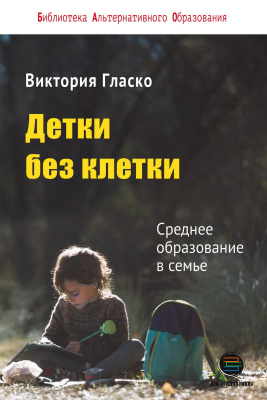 Гласко В.Б. Детки без клетки. Среднее образование в семье 
