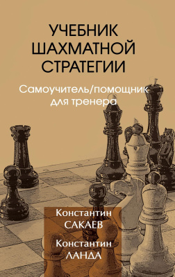 Сакаев К. Ланда К. Учебник шахматной стратегии. Самоучитель/помощник для тренера 