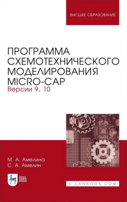 Амелина М.А. Амелин С.А. Программа схемотехнического моделирования Micro-Сap. Версии 9, 10 : учебное пособие для вузов 