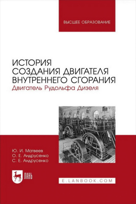 Матвеев Ю.И. Андрусенко О.Е. Андрусенко С.Е. История создания двигателя внутреннего сгорания. Двигатель Рудольфа Дизеля : учебное пособие для вузов 