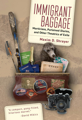 Maxim D. Shrayer Immigrant Baggage: Morticians, Purloined Diaries, and Other Theatrics of Exile 