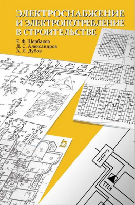 Щербаков Е.Ф. Александров Д.С. Дубов А.Л. Электроснабжение и электропотребление в строительстве : учебное пособие 