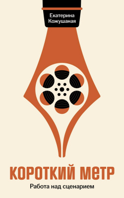 Кожушаная Е. Короткий метр. Работа над сценарием 