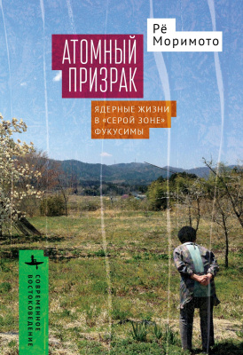 Моримото Рё Атомный призрак. Ядерные жизни в «серой зоне» Фукусимы 