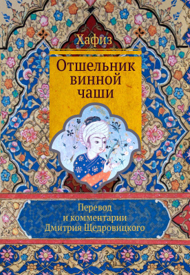 Хафиз; коммент. Д. Щедровицкого Отшельник винной чаши 