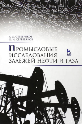 Серебряков А.О. Серебряков О.И. Промысловые исследования залежей нефти и газа : учебное пособие для вузов 