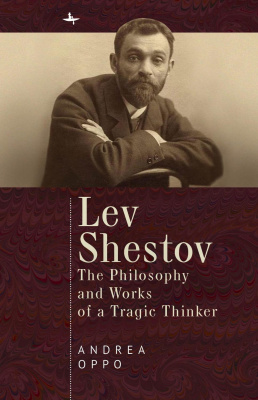 Andrea Oppo Lev Shestov: The Philosophy and Works of a Tragic Thinker 