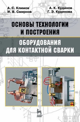 Климов А.С. Смирнов И.В. Кудинов А.К. Кудинова Г.Э. Основы технологии и построения оборудования для контактной сварки : учебное пособие 