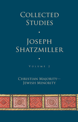 Joseph Shatzmiller Collected Studies Volume 2: Christian Majority — Jewish Minority