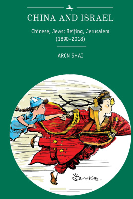 Aron Shai China and Israel. Chinese, Jews; Beijing, Jerusalem (1890–2018) 