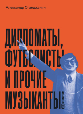 Оганджанян А. Дипломаты, футболисты и прочие музыканты 
