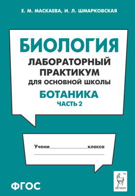 Маскаева Е.М. Шмарковская И.Л. Биология. Лабораторный практикум для основной школы. Раздел «Ботаника». Часть 2 