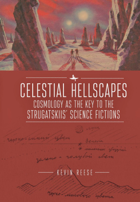 Kevin Reese Celestial Hellscapes: Cosmology as the Key to the Strugatskiis’ Science Fictions 