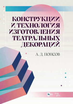 Понсов А.Д. Конструкции и технология изготовления театральных декораций : учебное пособие 